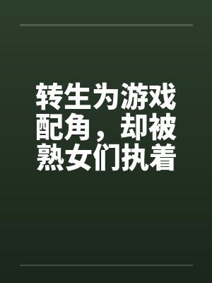 转生为游戏配角，却被熟女们执着封面