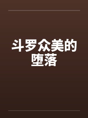 斗罗众美的堕落by帝辛朱竹清封面