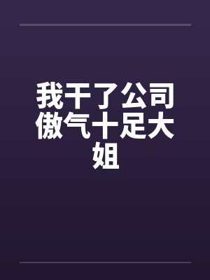 我干了公司傲气十足大姐by佚名笔趣阁无弹窗封面