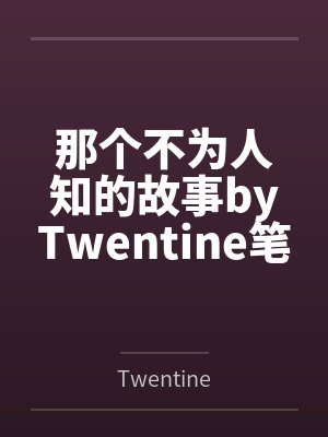 那个不为人知的故事byTwentine笔趣阁无弹窗