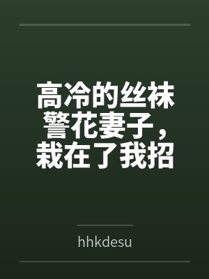 高冷的丝袜警花妻子，栽在了我招来的混混手里byhhkdesu封面