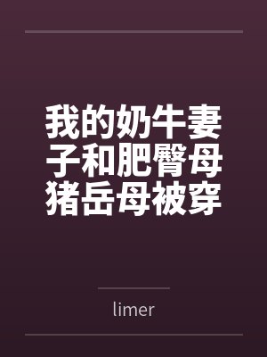 我的奶牛妻子和肥臀母猪岳母被穿越来的臭小子干爆了笔趣阁无弹窗封面
