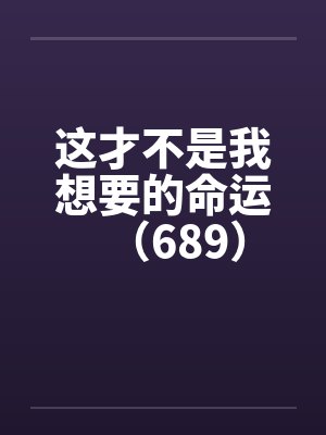 这才不是我想要的命运（689）笔趣阁无弹窗封面