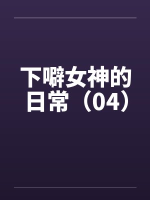 下噼女神的日常（04）by佚名封面