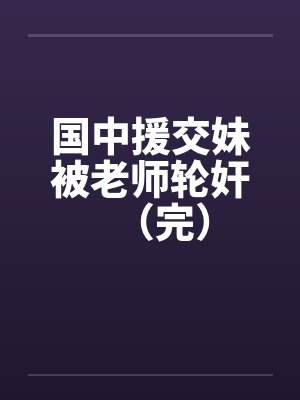 国中援交妹被老师轮奸（完）封面