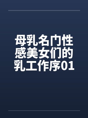 母乳名门性感美女们的乳工作序01by佚名封面