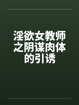 淫欲女教师之阴谋肉体的引诱笔趣阁无弹窗封面
