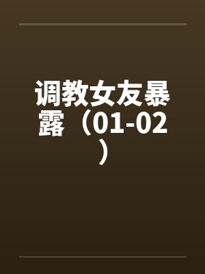 调教女友暴露（01-02）笔趣阁无弹窗封面