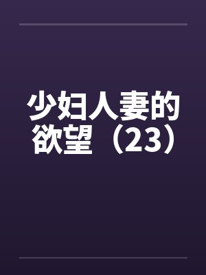 少妇人妻的欲望（23）封面