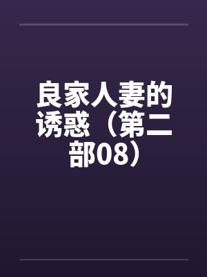 良家人妻的诱惑（第二部08）笔趣阁无弹窗封面
