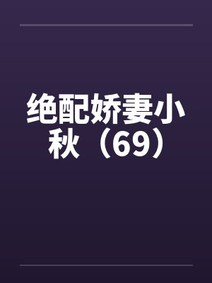 绝配娇妻小秋（69）by佚名笔趣阁无弹窗封面