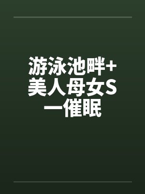 游泳池畔+美人母女S一催眠by佚名封面