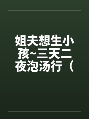 姐夫想生小孩~三天二夜泡汤行（by佚名封面