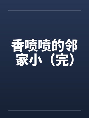 香喷喷的邻家小（完）by佚名封面