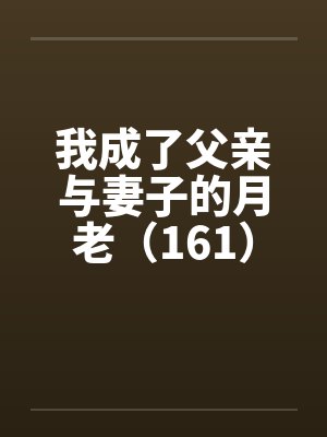 我成了父亲与妻子的月老（161）封面