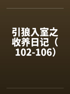 引狼入室之收养日记（102-106）by佚名笔趣阁无弹窗封面