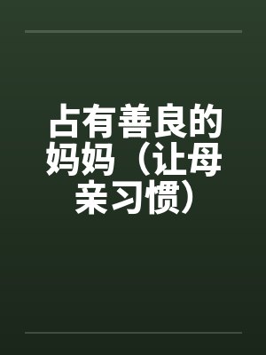 占有善良的妈妈（让母亲习惯）by佚名笔趣阁无弹窗封面