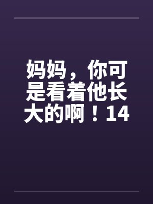 妈妈，你可是看着他长大的啊！14封面
