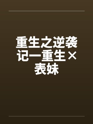 重生之逆袭记一重生×表妹by佚名笔趣阁无弹窗封面