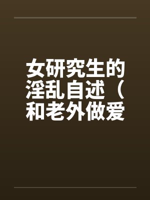 女研究生的淫乱自述（和老外做爱，我今生最满意的一次性爱）笔趣阁无弹窗封面
