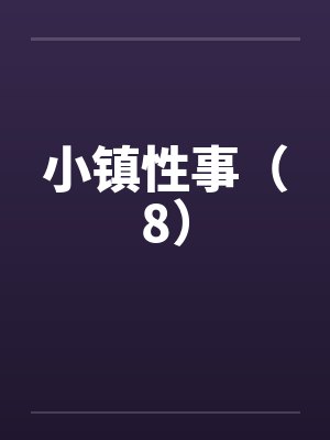 小镇性事（8）笔趣阁无弹窗封面