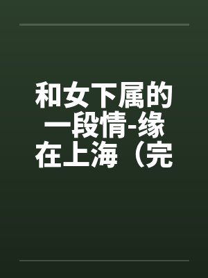 和女下属的一段情-缘在上海（完）by佚名笔趣阁无弹窗封面