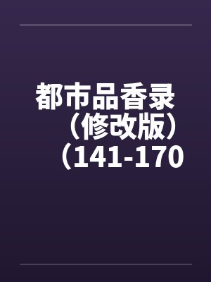都市品香录（修改版）（141-170）by佚名笔趣阁无弹窗封面
