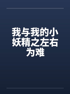 我与我的小妖精之左右为难笔趣阁无弹窗封面