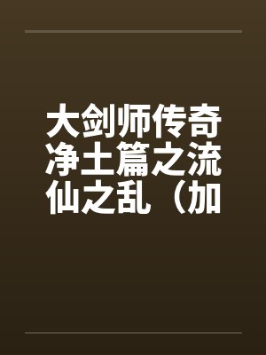 大剑师传奇净土篇之流仙之乱（加强版）by佚名封面