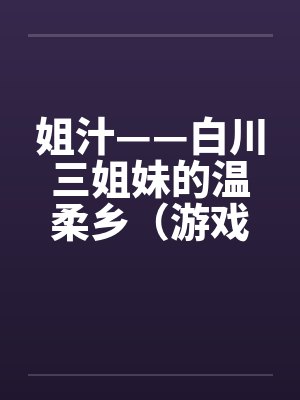 姐汁——白川三姐妹的温柔乡（游戏改编）by佚名封面