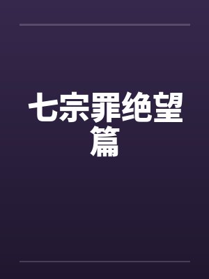 七宗罪绝望篇笔趣阁无弹窗封面