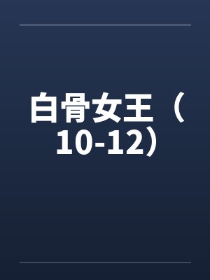 白骨女王（10-12）by佚名笔趣阁无弹窗封面