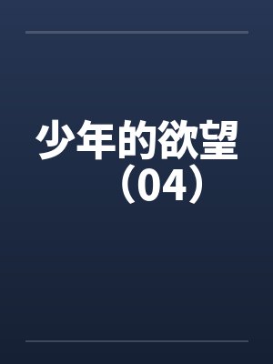 少年的欲望（04）by佚名笔趣阁无弹窗封面