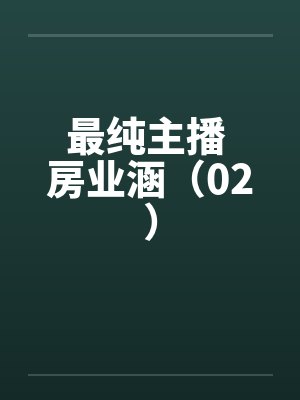 最纯主播 房业涵（02）笔趣阁无弹窗封面