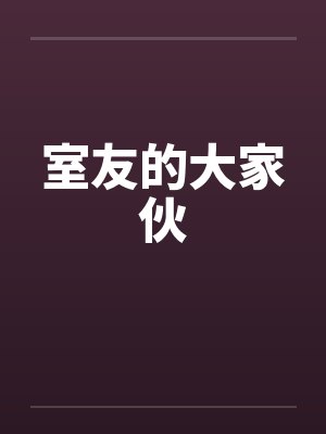 室友的大家伙by佚名笔趣阁无弹窗封面
