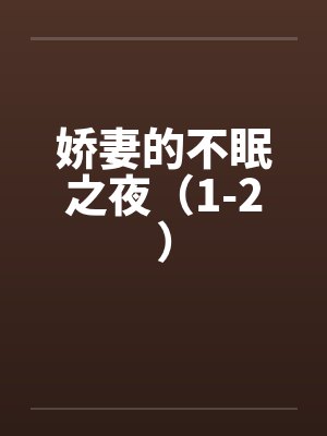 娇妻的不眠之夜（1-2）by佚名笔趣阁无弹窗封面