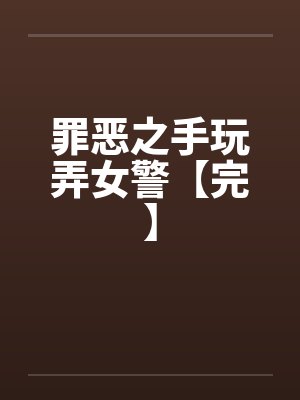 罪恶之手玩弄女警【完】by佚名封面