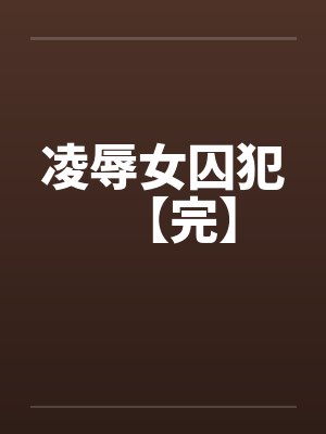 凌辱女囚犯【完】笔趣阁无弹窗封面