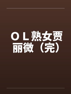 ＯＬ熟女贾丽微（完）by佚名笔趣阁无弹窗封面