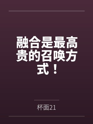 融合是最高贵的召唤方式！by杯面21笔趣阁无弹窗封面