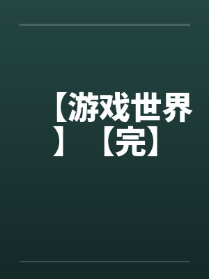 【游戏世界】【完】by佚名笔趣阁无弹窗封面