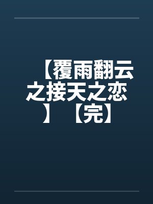 【覆雨翻云之接天之恋】【完】by佚名笔趣阁无弹窗封面