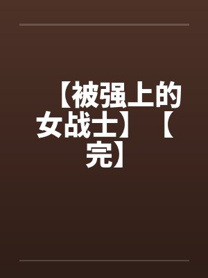 【被强上的女战士】【完】by佚名封面