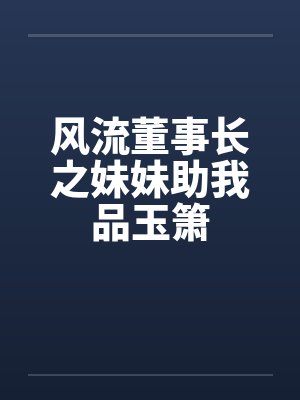 风流董事长之妹妹助我品玉箫封面