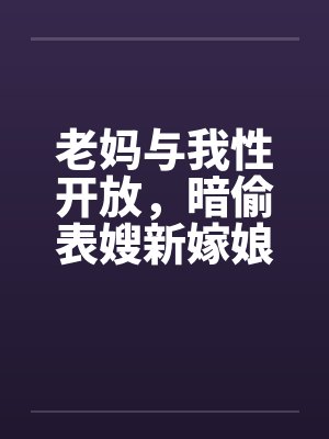 老妈与我性开放，暗偷表嫂新嫁娘by佚名封面