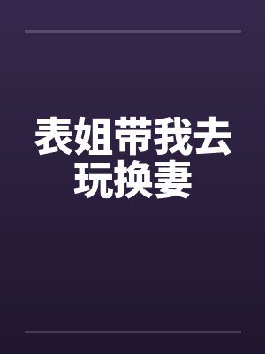 表姐带我去玩换妻封面