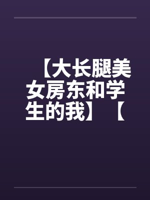 【大长腿美女房东和学生的我】【完】by佚名封面