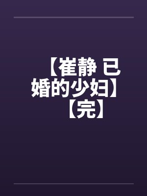 【崔静 已婚的少妇】【完】笔趣阁无弹窗封面
