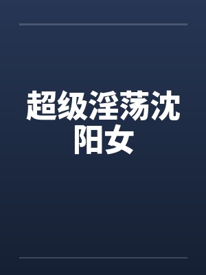 超级淫荡沈阳女笔趣阁无弹窗封面