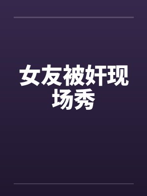 女友被奸现场秀by佚名封面
